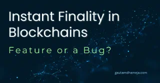 Instant Finality In Blockchains: Feature or a Bug?